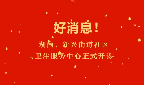 好消息！湖南、新興街道社區(qū)衛(wèi)生服務(wù)中心正式開(kāi)診